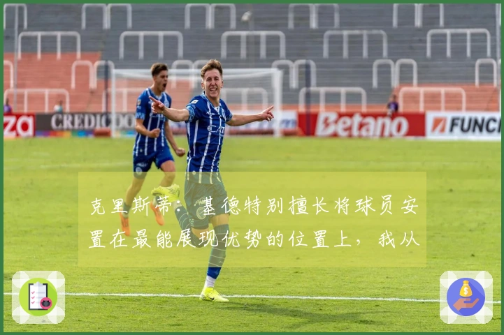 克里斯蒂：基德特别擅长将球员安置在最能展现优势的位置上，我从他那里获得了许多启发