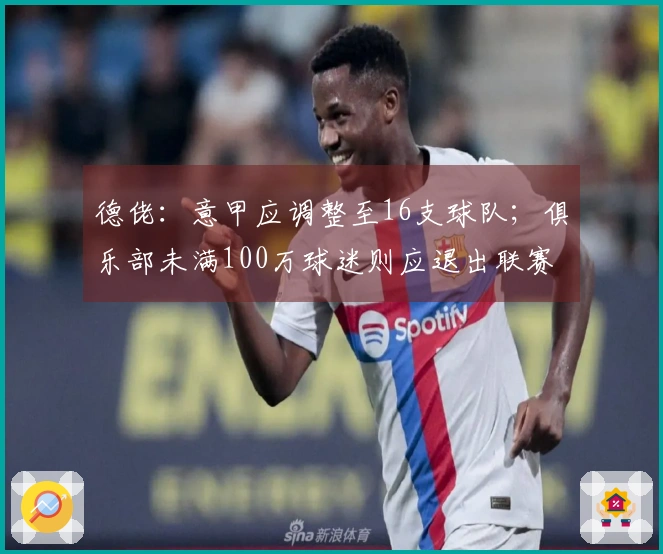 德佬：意甲应调整至16支球队；俱乐部未满100万球迷则应退出联赛