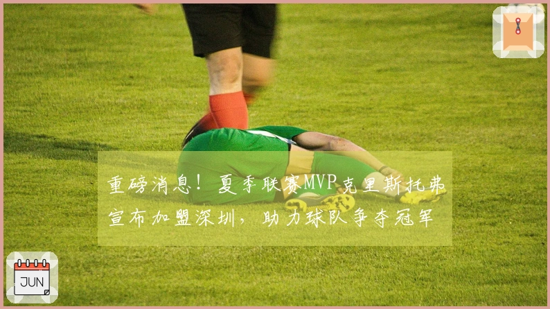 重磅消息！夏季联赛MVP克里斯托弗宣布加盟深圳，助力球队争夺冠军