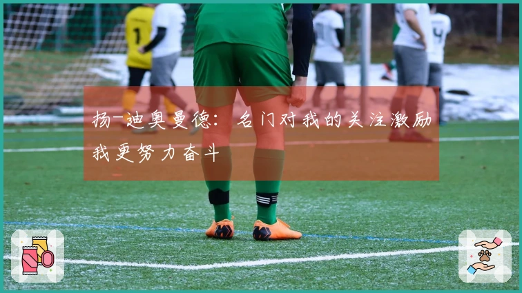 扬-迪奥曼德：名门对我的关注激励我更努力奋斗